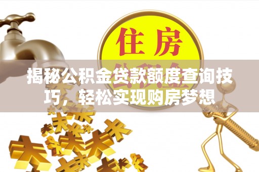 沈河揭秘公积金贷款额度查询技巧，轻松实现购房梦想