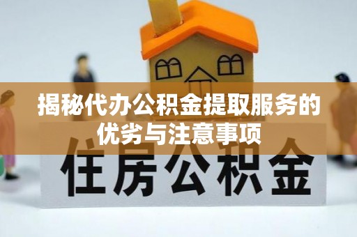 沈河揭秘代办公积金提取服务的优劣与注意事项