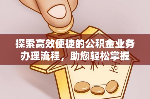 沈河探索高效便捷的公积金业务办理流程，助您轻松掌握
