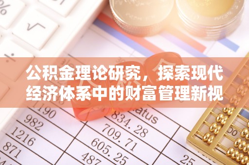 沈河公积金理论研究，探索现代经济体系中的财富管理新视角