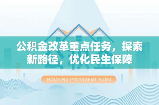 沈河公积金改革重点任务，探索新路径，优化民生保障