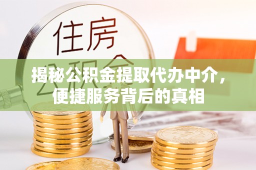 沈河揭秘公积金提取代办中介，便捷服务背后的真相