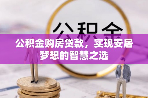 沈河公积金购房贷款，实现安居梦想的智慧之选