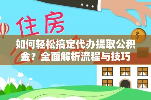 沈河如何轻松搞定代办提取公积金？全面解析流程与技巧