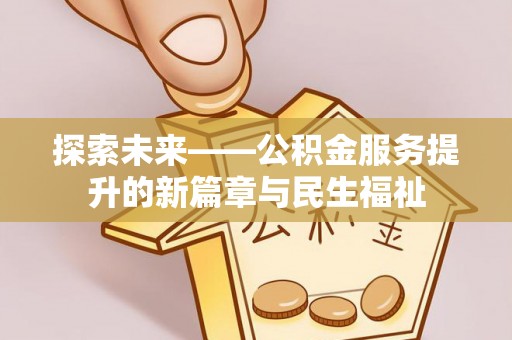 沈河探索未来——公积金服务提升的新篇章与民生福祉