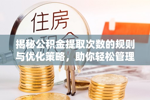 沈河揭秘公积金提取次数的规则与优化策略，助你轻松管理财务