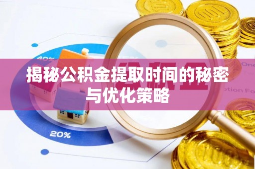 沈河揭秘公积金提取时间的秘密与优化策略