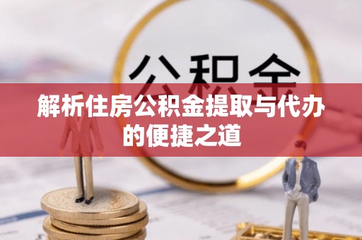 沈河解析住房公积金提取与代办的便捷之道