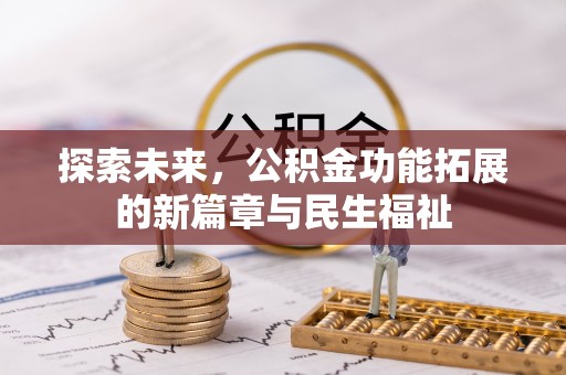 沈河探索未来，公积金功能拓展的新篇章与民生福祉
