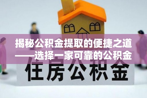 沈河揭秘公积金提取的便捷之道——选择一家可靠的公积金提取代办公司