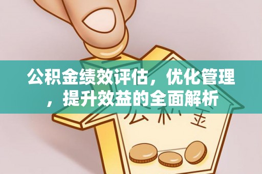 沈河公积金绩效评估，优化管理，提升效益的全面解析
