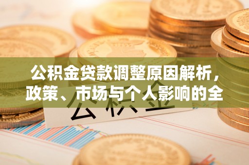 沈河公积金贷款调整原因解析，政策、市场与个人影响的全面解读