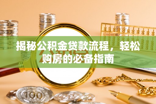 沈河揭秘公积金贷款流程，轻松购房的必备指南