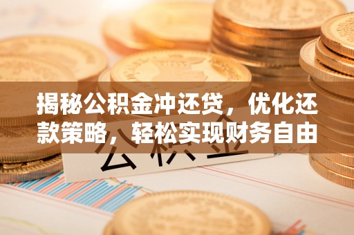 沈河揭秘公积金冲还贷，优化还款策略，轻松实现财务自由